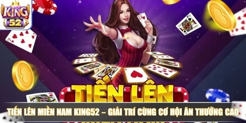 Tiến Lên Miền Nam King52 – Giải trí cùng cơ hội ăn thưởng cao Tiến Lên Miền Nam King52 – Giải trí cùng cơ hội ăn thưởng cao